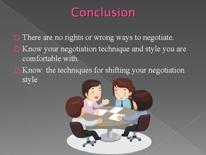 Conclusion There are no rights or wrong ways to negotiate. � Know your negotiation