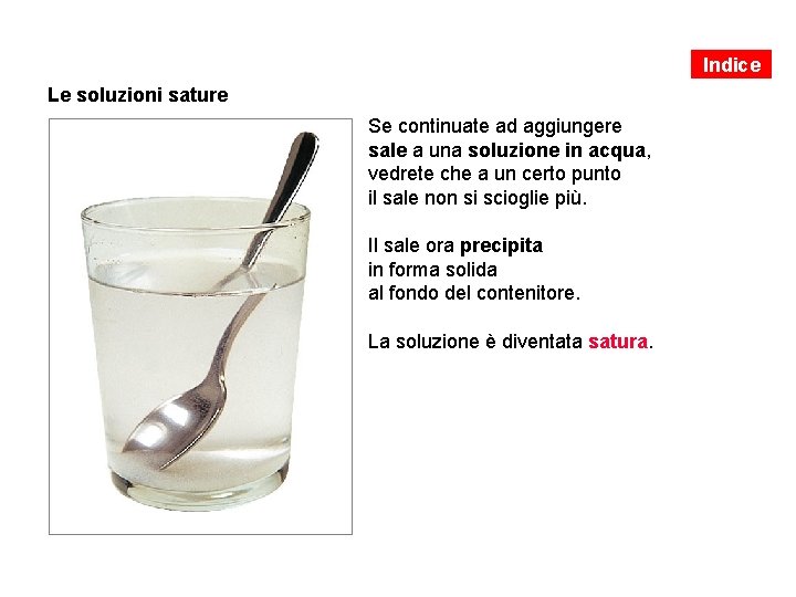 Indice Le soluzioni sature Se continuate ad aggiungere sale a una soluzione in acqua,