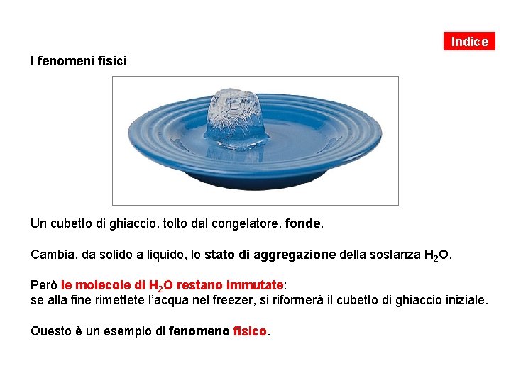 Indice I fenomeni fisici Un cubetto di ghiaccio, tolto dal congelatore, fonde. Cambia, da