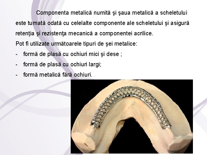 Componenta metalică numită şi şaua metalică a scheletului este turnată odată cu celelalte componente