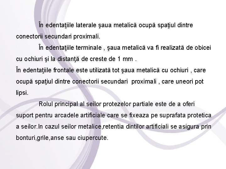 În edentaţiile laterale şaua metalică ocupă spaţiul dintre conectorii secundari proximali. În edentaţiile terminale