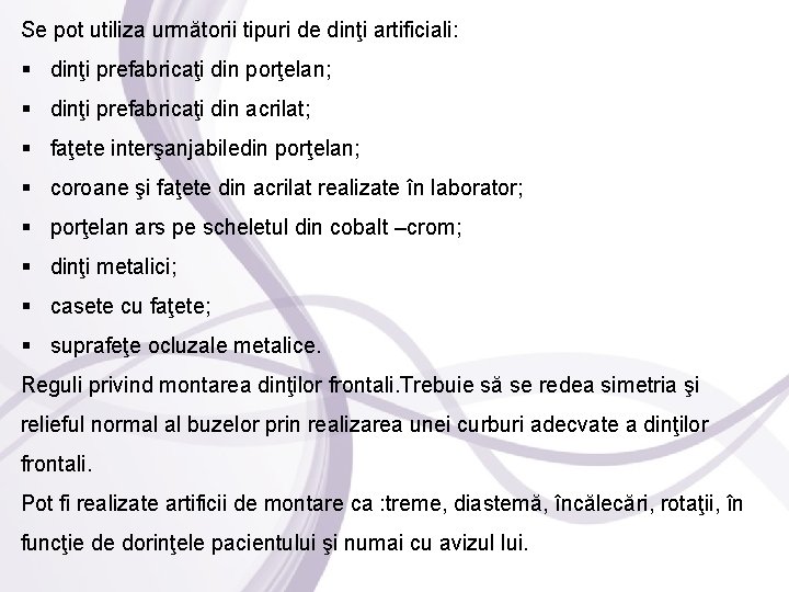 Se pot utiliza următorii tipuri de dinţi artificiali: dinţi prefabricaţi din porţelan; dinţi prefabricaţi