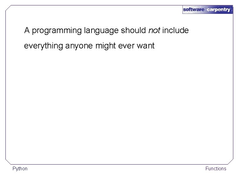 A programming language should not include everything anyone might ever want Python Functions 