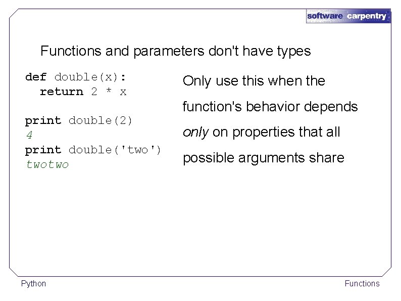 Functions and parameters don't have types def double(x): return 2 * x print double(2)