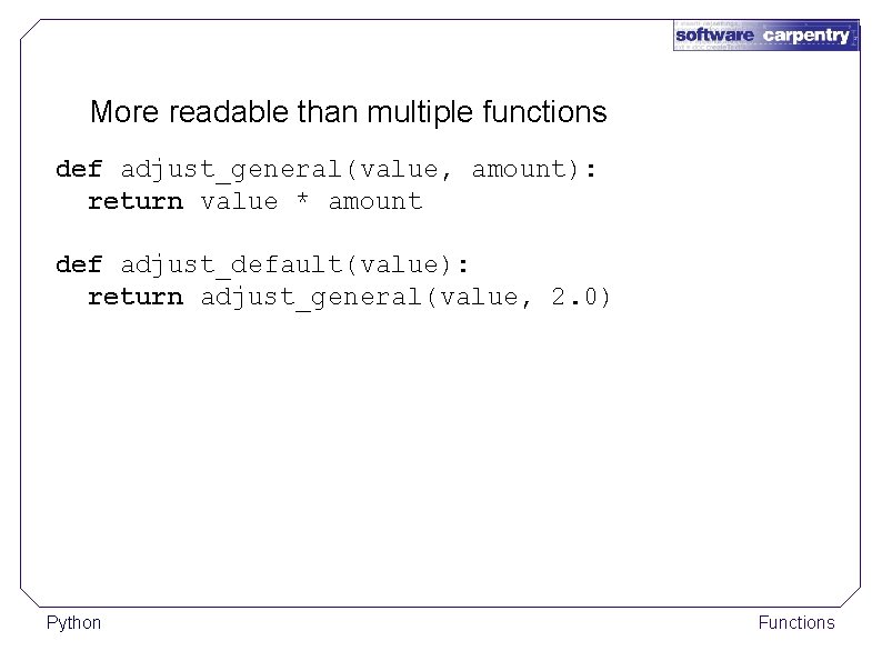 More readable than multiple functions def adjust_general(value, amount): return value * amount def adjust_default(value):