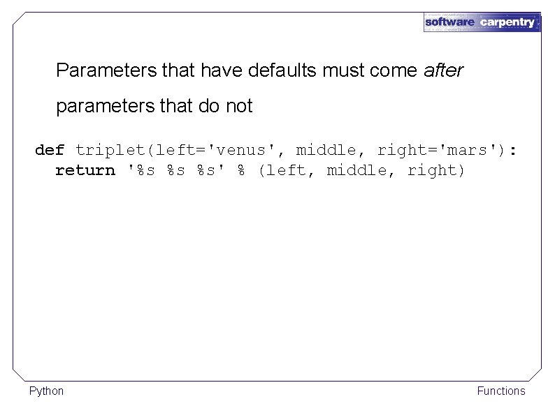 Parameters that have defaults must come after parameters that do not def triplet(left='venus', middle,