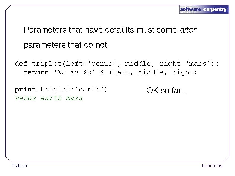 Parameters that have defaults must come after parameters that do not def triplet(left='venus', middle,