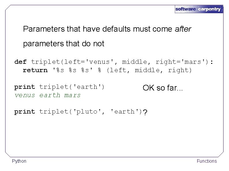 Parameters that have defaults must come after parameters that do not def triplet(left='venus', middle,