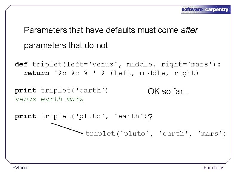 Parameters that have defaults must come after parameters that do not def triplet(left='venus', middle,