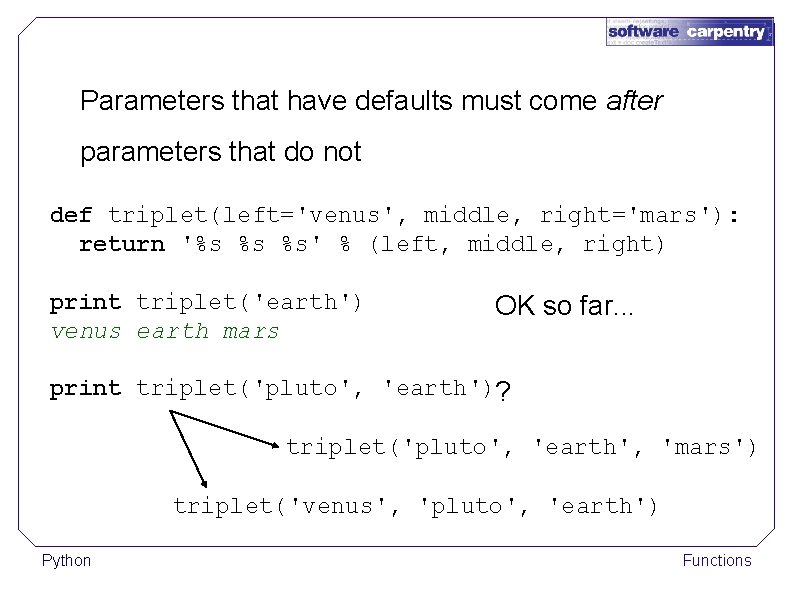 Parameters that have defaults must come after parameters that do not def triplet(left='venus', middle,