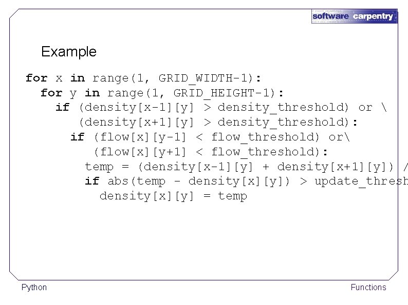 Example for x in range(1, GRID_WIDTH-1): for y in range(1, GRID_HEIGHT-1): if (density[x-1][y] >