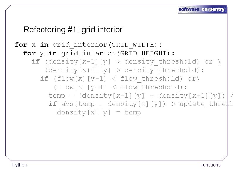 Refactoring #1: grid interior for x in grid_interior(GRID_WIDTH): for y in grid_interior(GRID_HEIGHT): if (density[x-1][y]