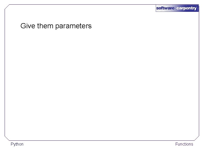 Give them parameters Python Functions 