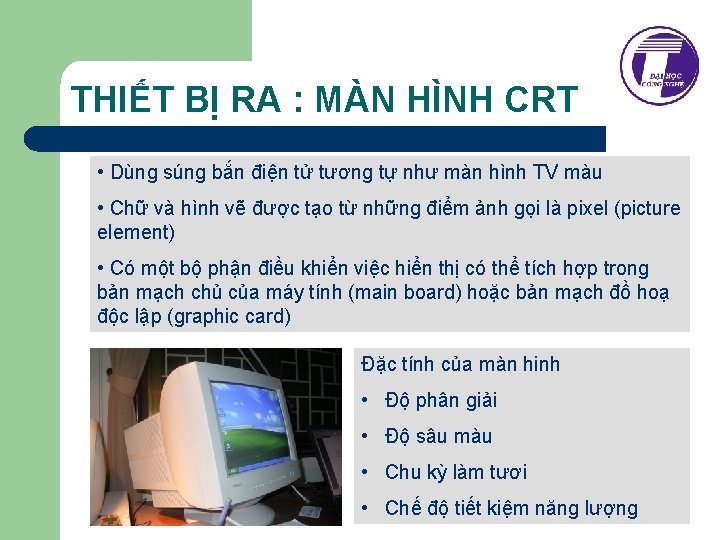 THIẾT BỊ RA : MÀN HÌNH CRT • Dùng súng bắn điện tử tương