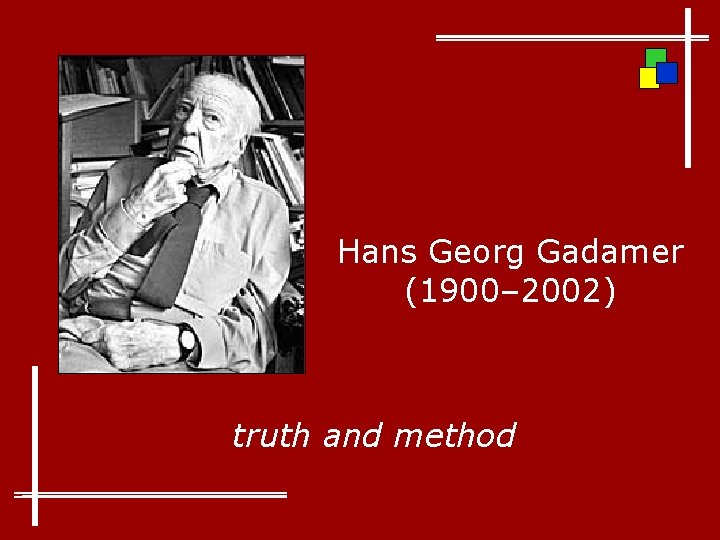 Hans Georg Gadamer (1900– 2002) truth and method 