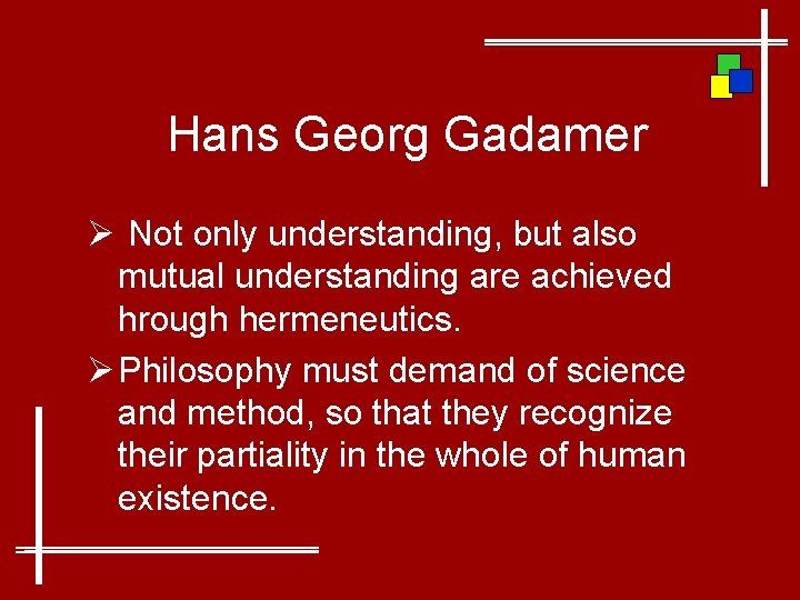 Hans Georg Gadamer Ø Not only understanding, but also mutual understanding are achieved hrough