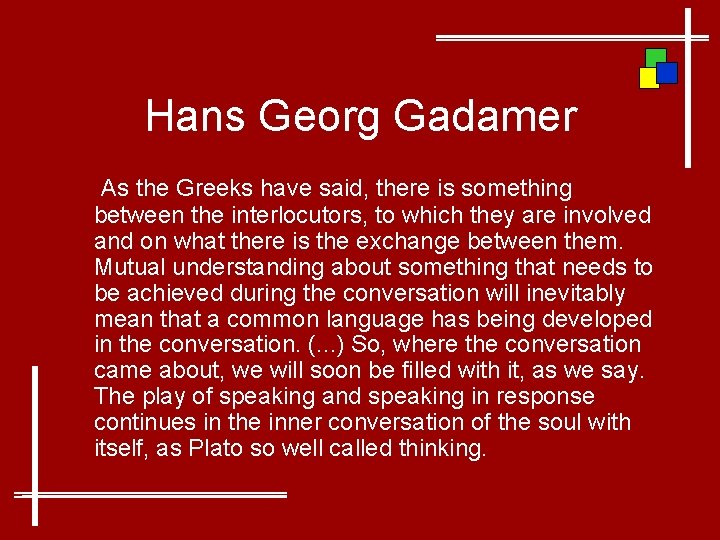 Hans Georg Gadamer As the Greeks have said, there is something between the interlocutors,
