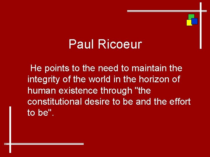 Paul Ricoeur He points to the need to maintain the integrity of the world