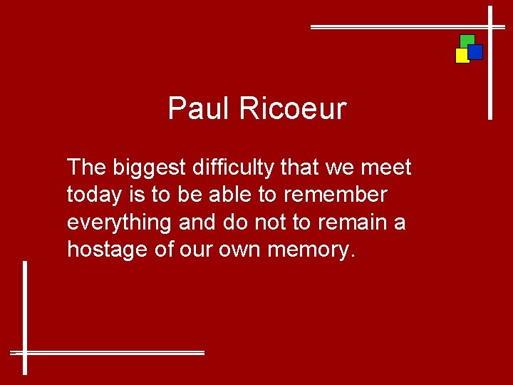 Paul Ricoeur The biggest difficulty that we meet today is to be able to