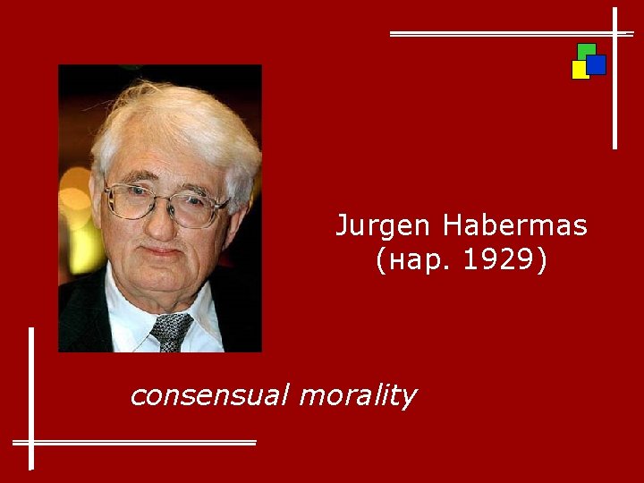 Jurgen Habermas (нар. 1929) consensual morality 