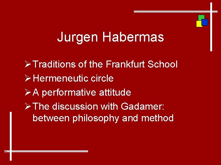 Jurgen Habermas Ø Traditions of the Frankfurt School Ø Hermeneutic circle Ø A performative