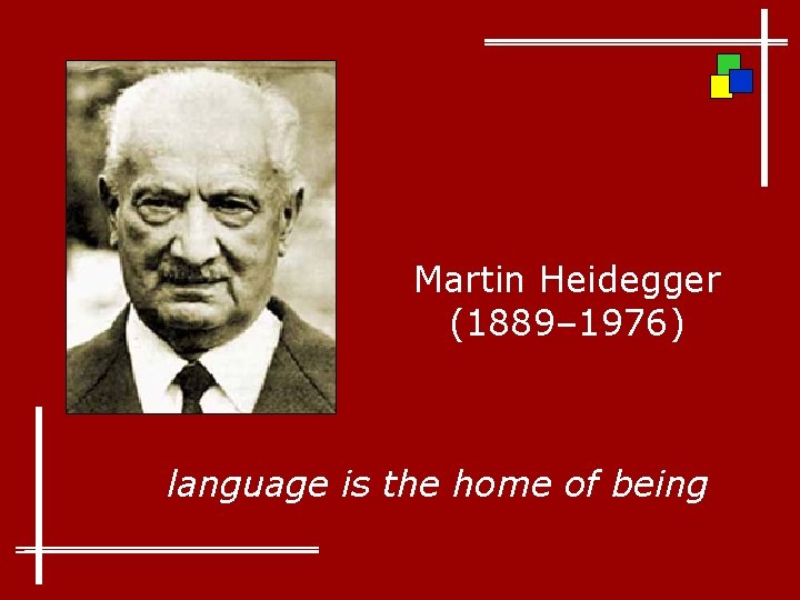 Martin Heidegger (1889– 1976) language is the home of being 