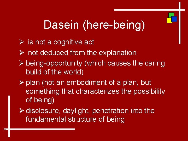 Dasein (here-being) Ø is not a cognitive act Ø not deduced from the explanation