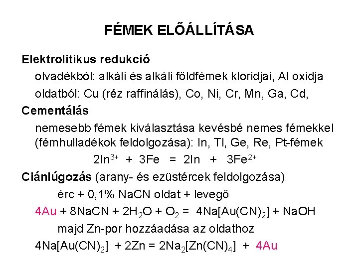 FÉMEK ELŐÁLLÍTÁSA Elektrolitikus redukció olvadékból: alkáli és alkáli földfémek kloridjai, Al oxidja oldatból: Cu