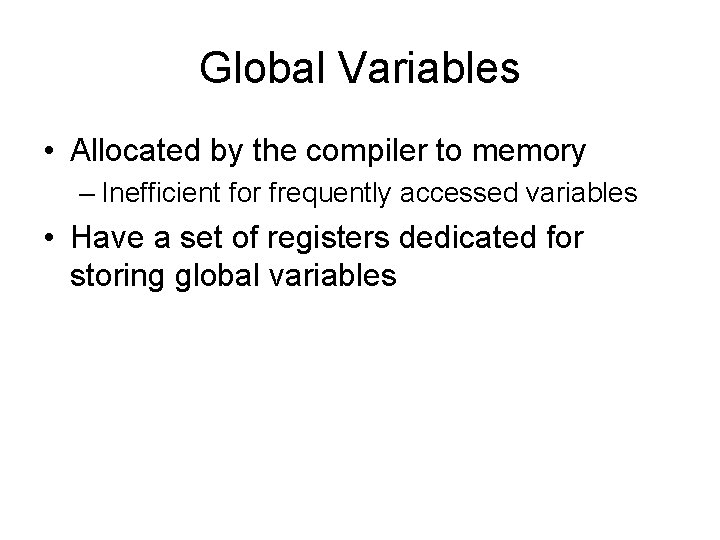 Global Variables • Allocated by the compiler to memory – Inefficient for frequently accessed Global Variables • Allocated by the compiler to memory – Inefficient for frequently accessed