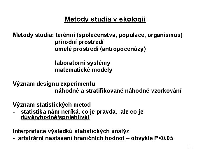 Metody studia v ekologii Metody studia: terénní (společenstva, populace, organismus) přírodní prostředí umělé prostředí