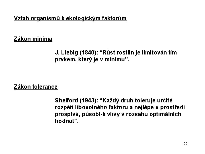 Vztah organismů k ekologickým faktorům Zákon minima J. Liebig (1840): “Růst rostlin je limitován