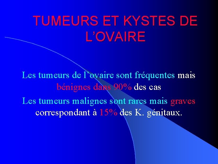 TUMEURS ET KYSTES DE L’OVAIRE Les tumeurs de l’ovaire sont fréquentes mais bénignes dans