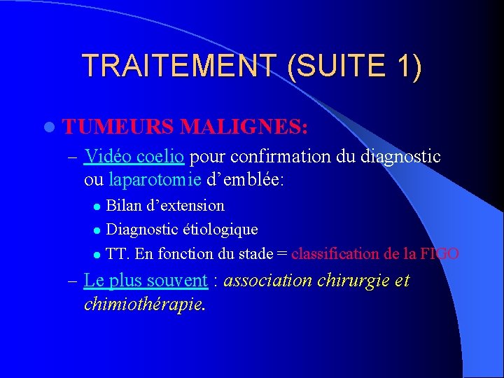 TRAITEMENT (SUITE 1) l TUMEURS MALIGNES: – Vidéo coelio pour confirmation du diagnostic ou