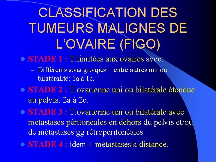 CLASSIFICATION DES TUMEURS MALIGNES DE L’OVAIRE (FIGO) l STADE 1 : T. limitées aux