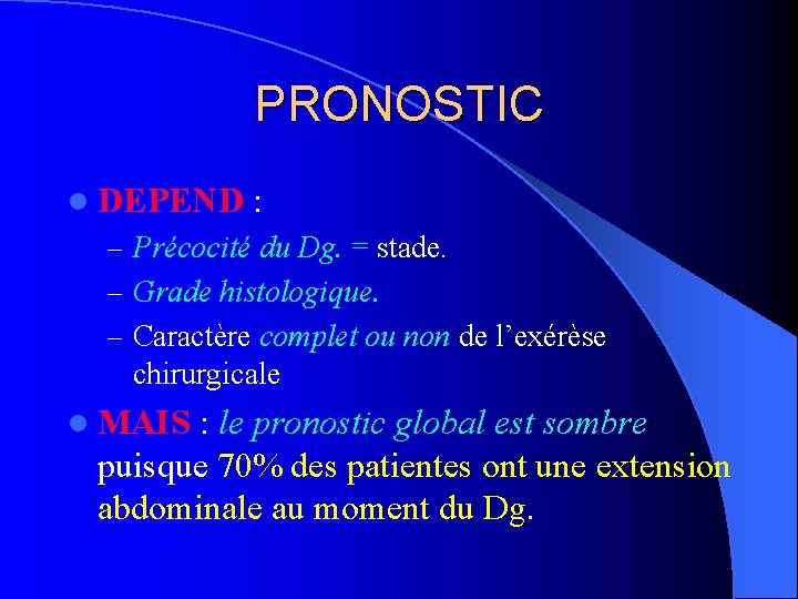 PRONOSTIC l DEPEND : – Précocité du Dg. = stade. – Grade histologique. –