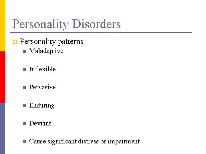 Personality Disorders p Personality patterns n Maladaptive n Inflexible n Pervasive n Enduring n