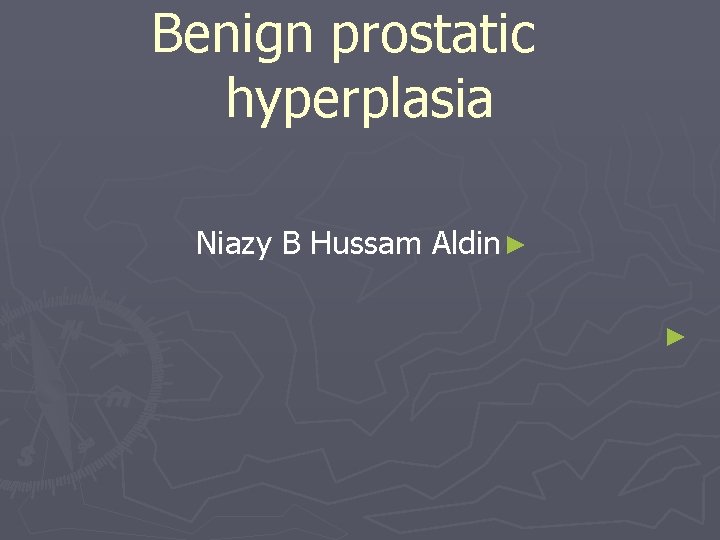 Benign prostatic hyperplasia Niazy B Hussam Aldin ► ► 
