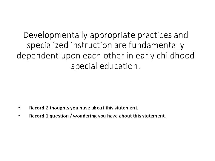 Developmentally appropriate practices and specialized instruction are fundamentally dependent upon each other in early