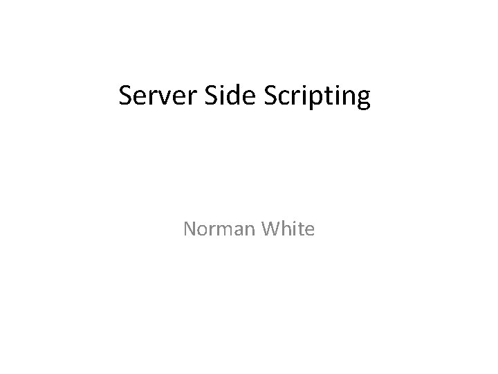 Server Side Scripting Norman White 