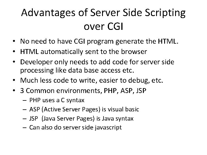 Advantages of Server Side Scripting over CGI • No need to have CGI program