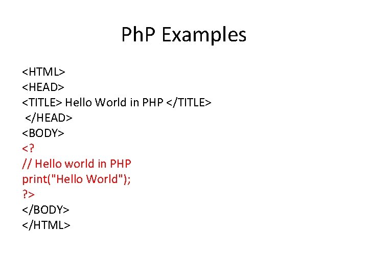 Ph. P Examples <HTML> <HEAD> <TITLE> Hello World in PHP </TITLE> </HEAD> <BODY> <?