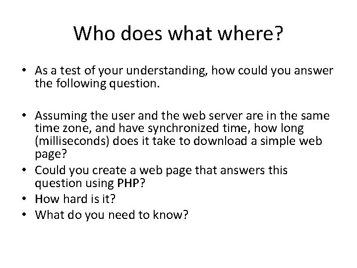 Who does what where? • As a test of your understanding, how could you