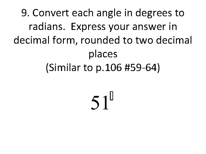 9. Convert each angle in degrees to radians. Express your answer in decimal form,