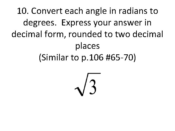 10. Convert each angle in radians to degrees. Express your answer in decimal form,