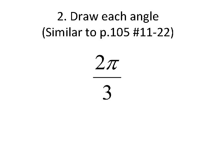 2. Draw each angle (Similar to p. 105 #11 -22) 