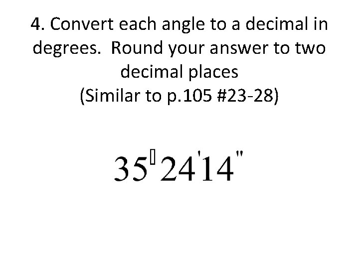 4. Convert each angle to a decimal in degrees. Round your answer to two
