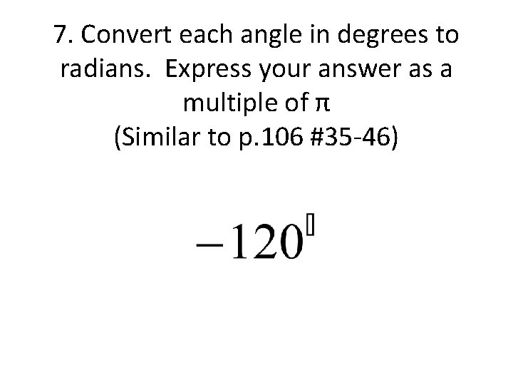 7. Convert each angle in degrees to radians. Express your answer as a multiple