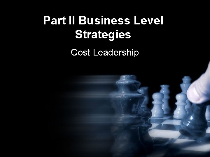 Part II Business Level Strategies Cost Leadership 