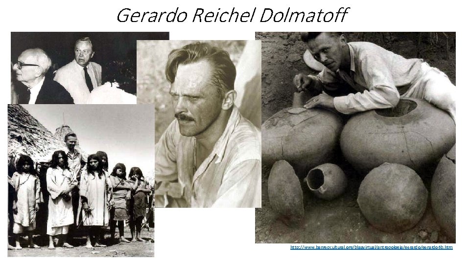 Gerardo Reichel Dolmatoff http: //www. banrepcultural. org/blaavirtual/antropologia/gerardo 6 b. htm 