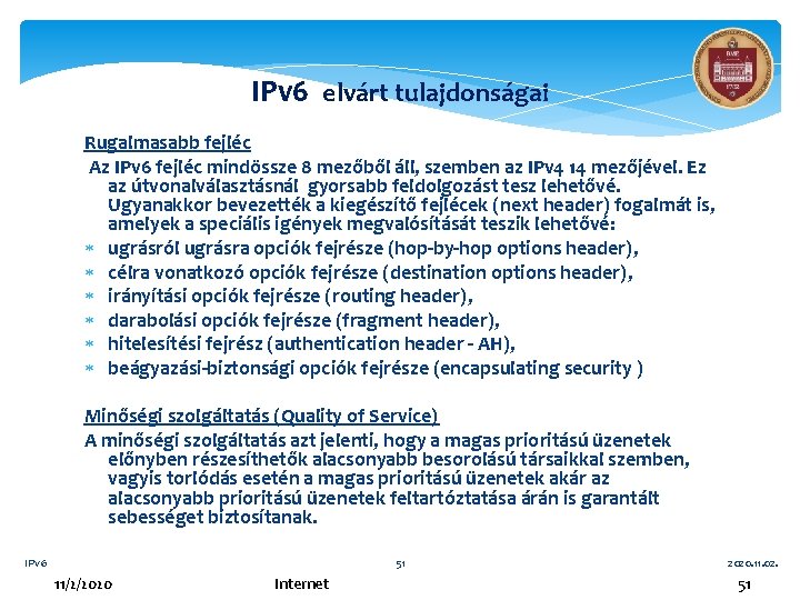 IPv 6 elvárt tulajdonságai Rugalmasabb fejléc Az IPv 6 fejléc mindössze 8 mezőből áll,